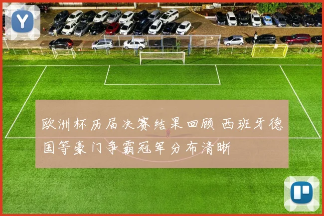 欧洲杯历届决赛结果回顾 西班牙德国等豪门争霸冠军分布清晰