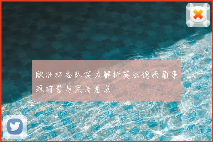 欧洲杯各队实力解析英法德西葡争冠前景与黑马看点