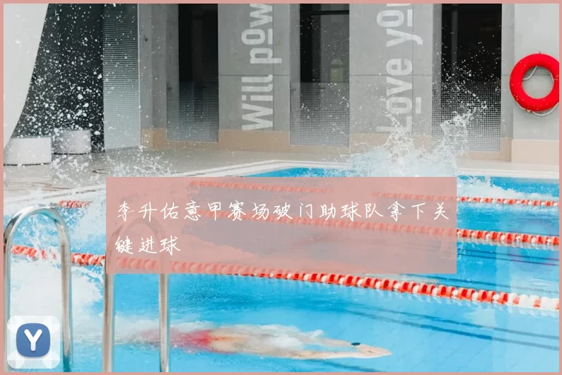 李升佑意甲赛场破门助球队拿下关键进球