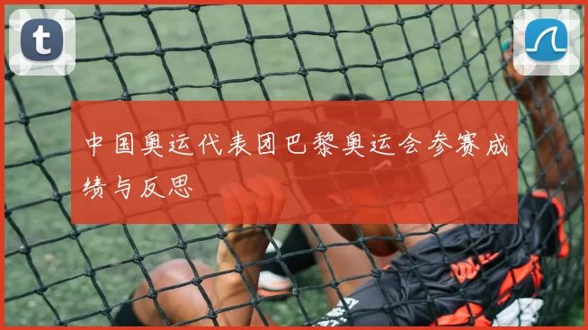 中国奥运代表团巴黎奥运会参赛成绩与反思