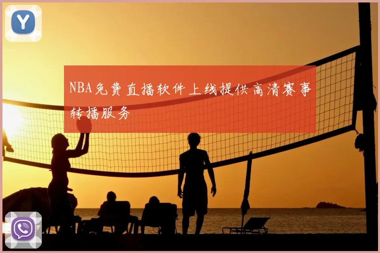 NBA免费直播软件上线提供高清赛事转播服务